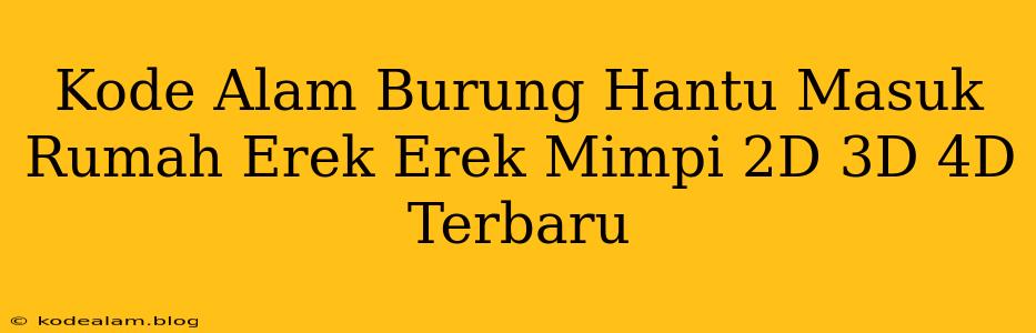 Kode Alam Burung Hantu Masuk Rumah Erek Erek Mimpi 2D 3D 4D Terbaru