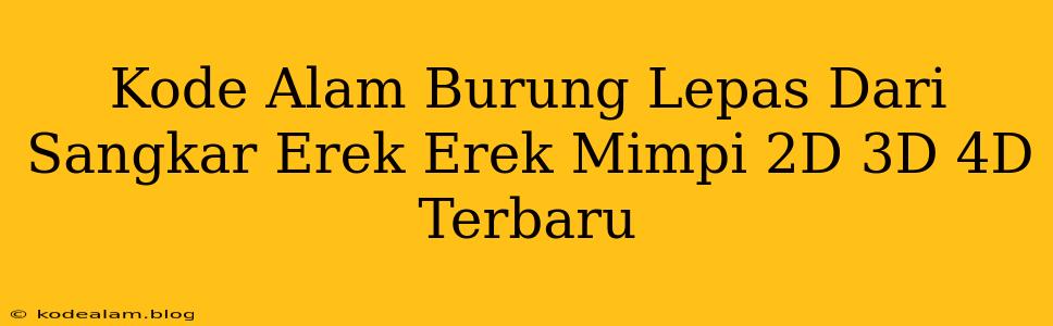 Kode Alam Burung Lepas Dari Sangkar Erek Erek Mimpi 2D 3D 4D Terbaru