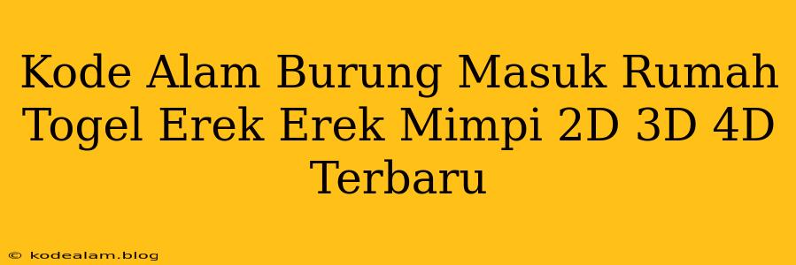 Kode Alam Burung Masuk Rumah Togel Erek Erek Mimpi 2D 3D 4D Terbaru