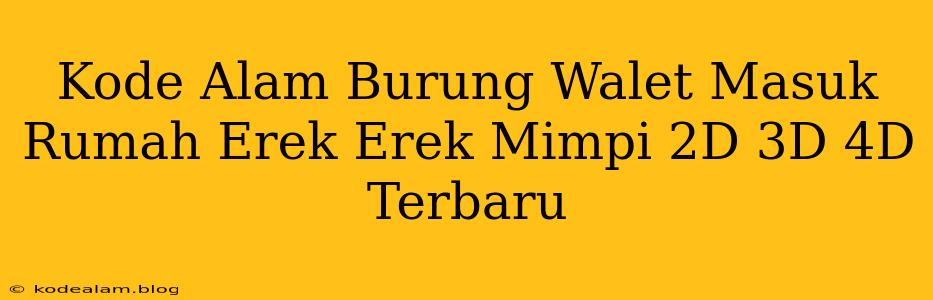 Kode Alam Burung Walet Masuk Rumah Erek Erek Mimpi 2D 3D 4D Terbaru