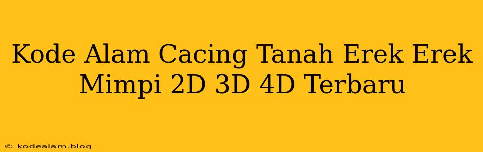 Kode Alam Cacing Tanah Erek Erek Mimpi 2D 3D 4D Terbaru