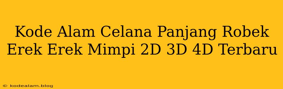 Kode Alam Celana Panjang Robek Erek Erek Mimpi 2D 3D 4D Terbaru