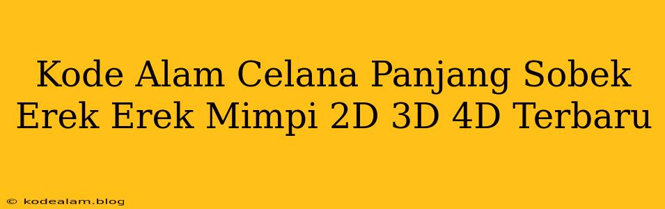 Kode Alam Celana Panjang Sobek Erek Erek Mimpi 2D 3D 4D Terbaru