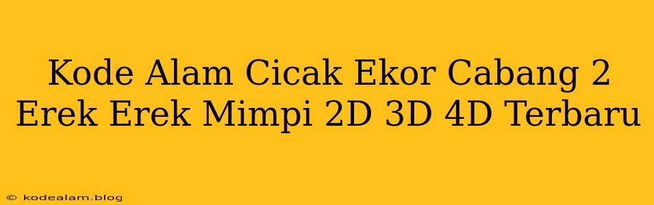 Kode Alam Cicak Ekor Cabang 2 Erek Erek Mimpi 2D 3D 4D Terbaru