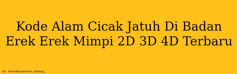 Kode Alam Cicak Jatuh Di Badan Erek Erek Mimpi 2D 3D 4D Terbaru