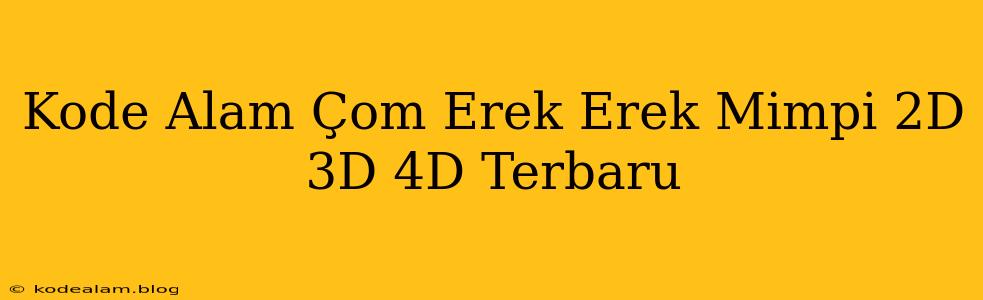 Kode Alam Çom Erek Erek Mimpi 2D 3D 4D Terbaru