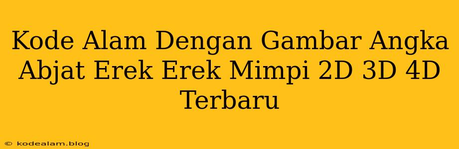 Kode Alam Dengan Gambar Angka Abjat Erek Erek Mimpi 2D 3D 4D Terbaru