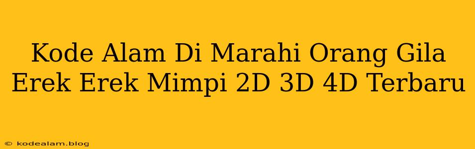 Kode Alam Di Marahi Orang Gila Erek Erek Mimpi 2D 3D 4D Terbaru