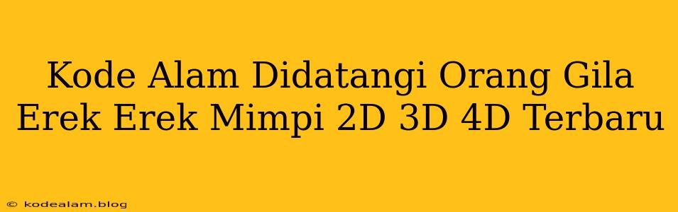 Kode Alam Didatangi Orang Gila Erek Erek Mimpi 2D 3D 4D Terbaru