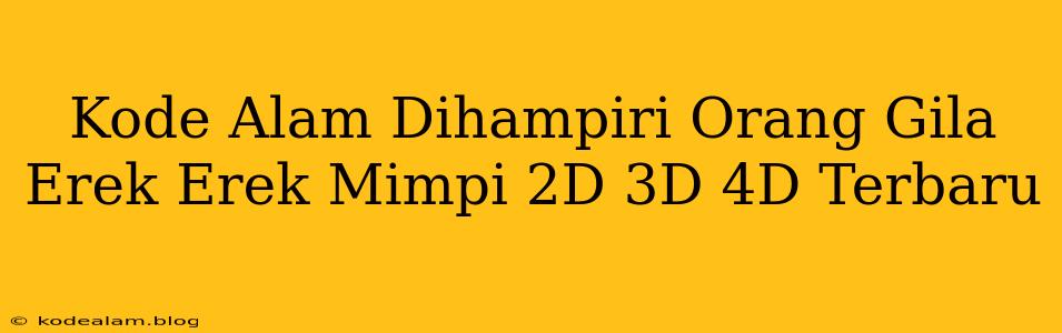 Kode Alam Dihampiri Orang Gila Erek Erek Mimpi 2D 3D 4D Terbaru