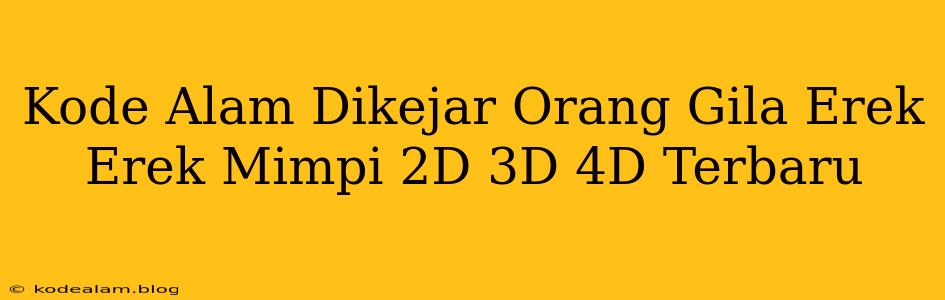 Kode Alam Dikejar Orang Gila Erek Erek Mimpi 2D 3D 4D Terbaru