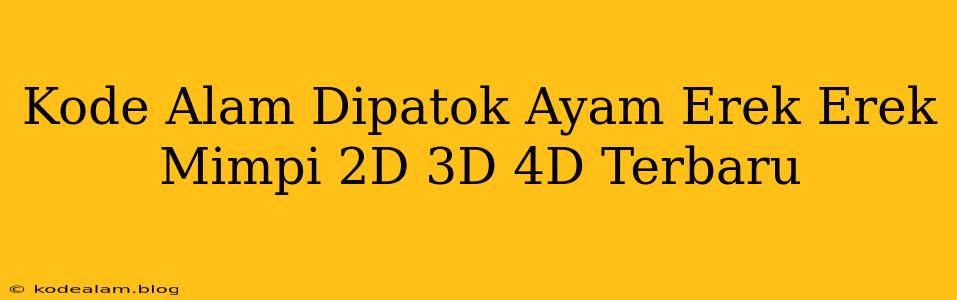 Kode Alam Dipatok Ayam Erek Erek Mimpi 2D 3D 4D Terbaru