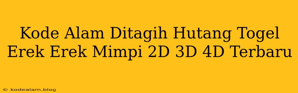 Kode Alam Ditagih Hutang Togel Erek Erek Mimpi 2D 3D 4D Terbaru