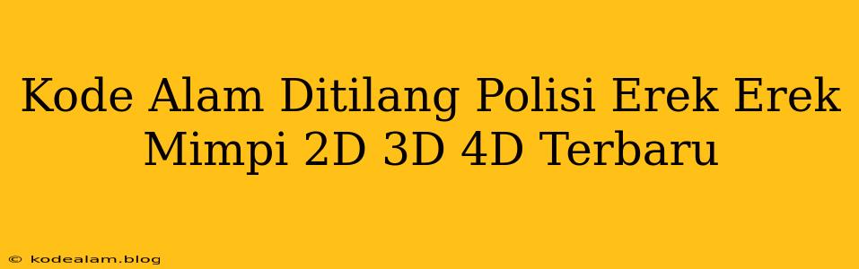 Kode Alam Ditilang Polisi Erek Erek Mimpi 2D 3D 4D Terbaru