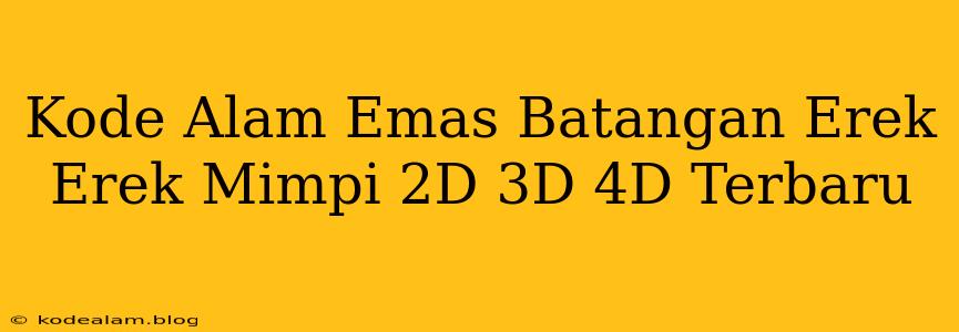 Kode Alam Emas Batangan Erek Erek Mimpi 2D 3D 4D Terbaru