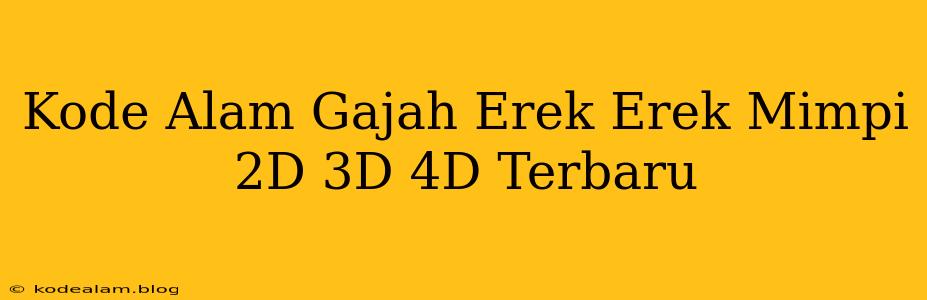 Kode Alam Gajah Erek Erek Mimpi 2D 3D 4D Terbaru