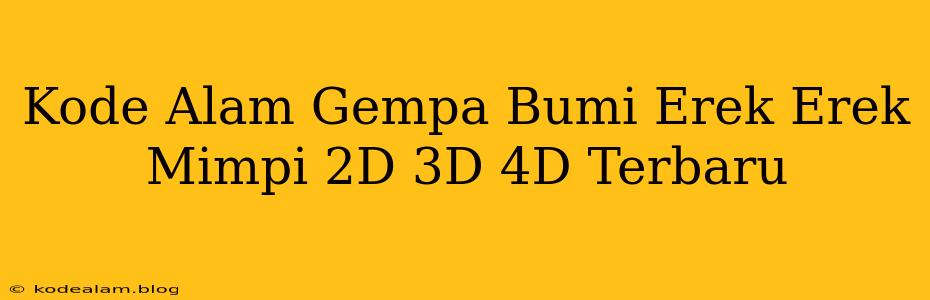 Kode Alam Gempa Bumi Erek Erek Mimpi 2D 3D 4D Terbaru