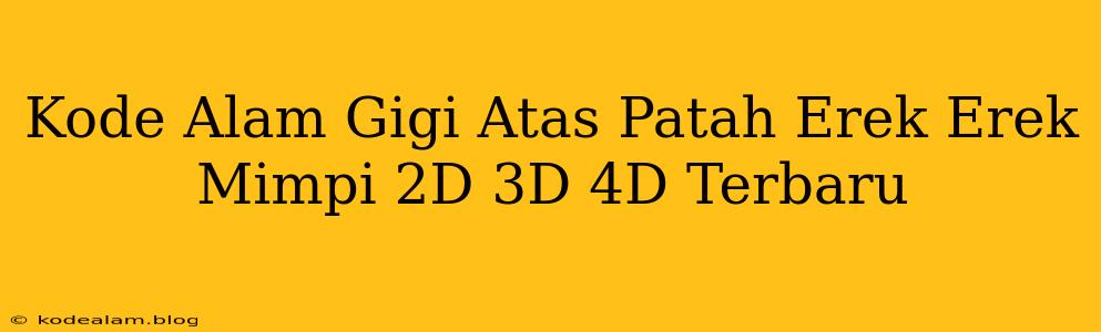 Kode Alam Gigi Atas Patah Erek Erek Mimpi 2D 3D 4D Terbaru