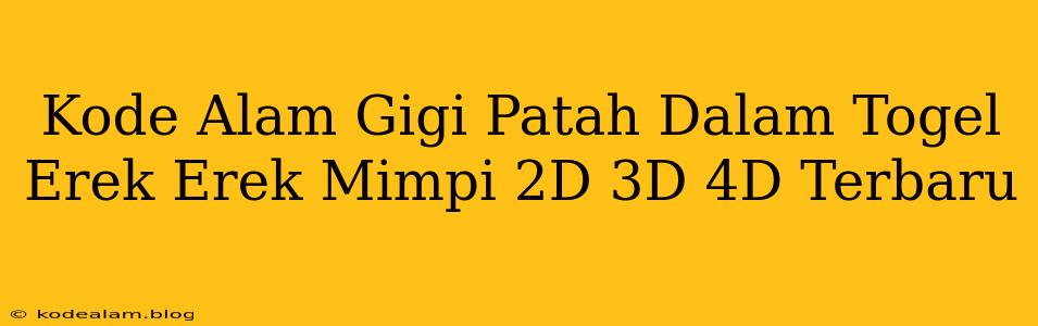 Kode Alam Gigi Patah Dalam Togel Erek Erek Mimpi 2D 3D 4D Terbaru
