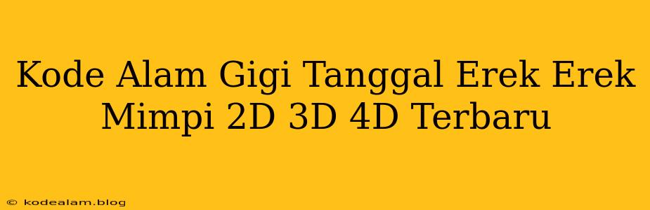 Kode Alam Gigi Tanggal Erek Erek Mimpi 2D 3D 4D Terbaru