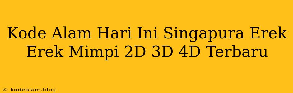 Kode Alam Hari Ini Singapura Erek Erek Mimpi 2D 3D 4D Terbaru