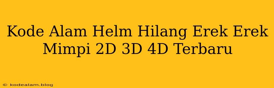 Kode Alam Helm Hilang Erek Erek Mimpi 2D 3D 4D Terbaru