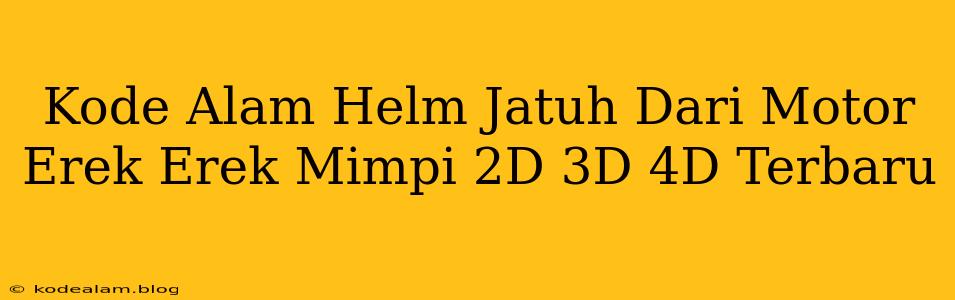 Kode Alam Helm Jatuh Dari Motor Erek Erek Mimpi 2D 3D 4D Terbaru