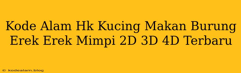 Kode Alam Hk Kucing Makan Burung Erek Erek Mimpi 2D 3D 4D Terbaru
