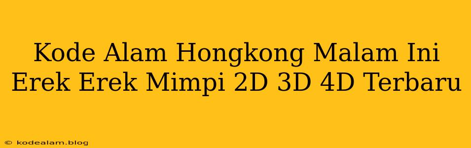 Kode Alam Hongkong Malam Ini Erek Erek Mimpi 2D 3D 4D Terbaru