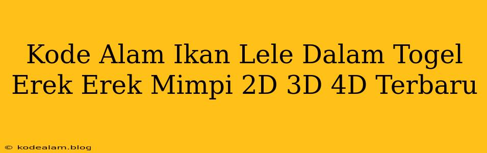 Kode Alam Ikan Lele Dalam Togel Erek Erek Mimpi 2D 3D 4D Terbaru