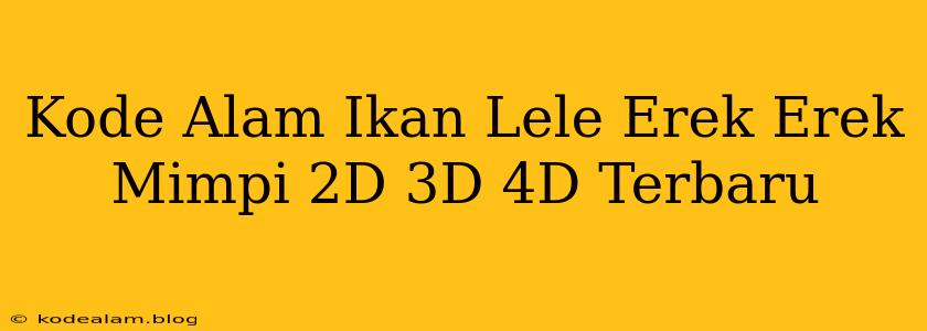 Kode Alam Ikan Lele Erek Erek Mimpi 2D 3D 4D Terbaru