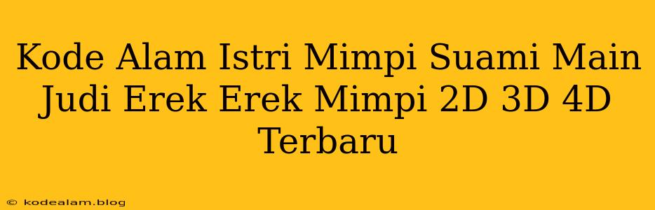 Kode Alam Istri Mimpi Suami Main Judi Erek Erek Mimpi 2D 3D 4D Terbaru