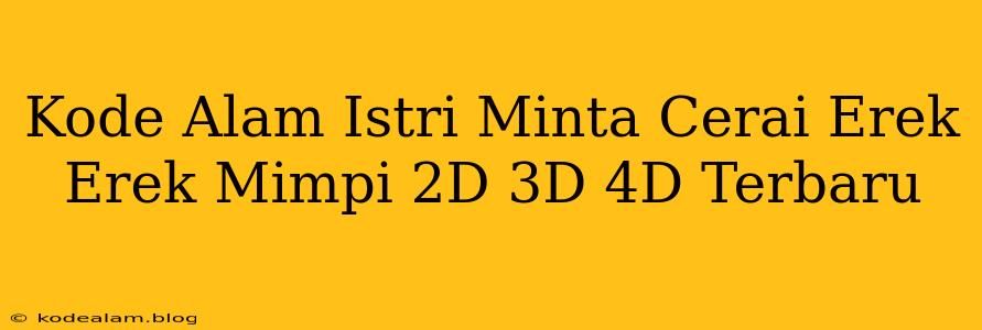 Kode Alam Istri Minta Cerai Erek Erek Mimpi 2D 3D 4D Terbaru