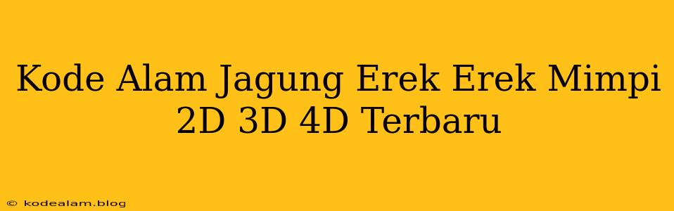 Kode Alam Jagung Erek Erek Mimpi 2D 3D 4D Terbaru