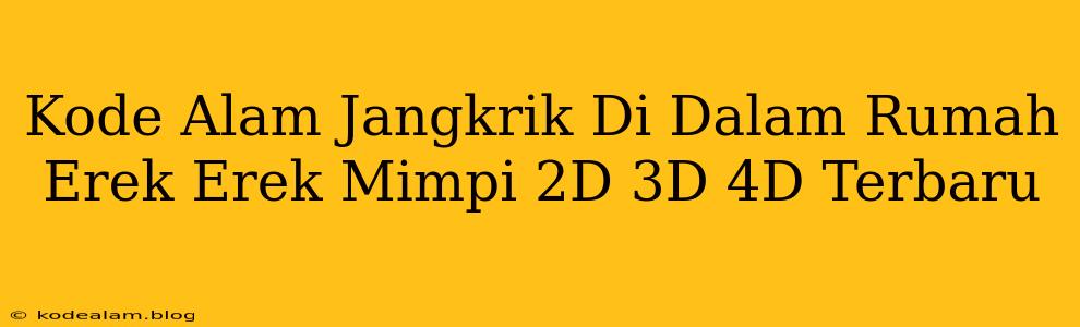 Kode Alam Jangkrik Di Dalam Rumah Erek Erek Mimpi 2D 3D 4D Terbaru