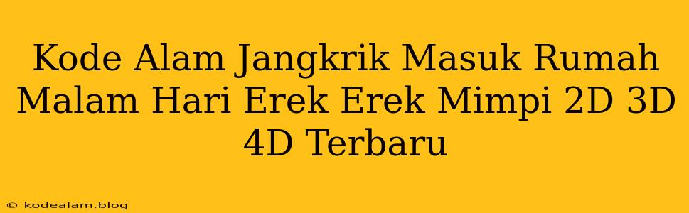 Kode Alam Jangkrik Masuk Rumah Malam Hari Erek Erek Mimpi 2D 3D 4D Terbaru