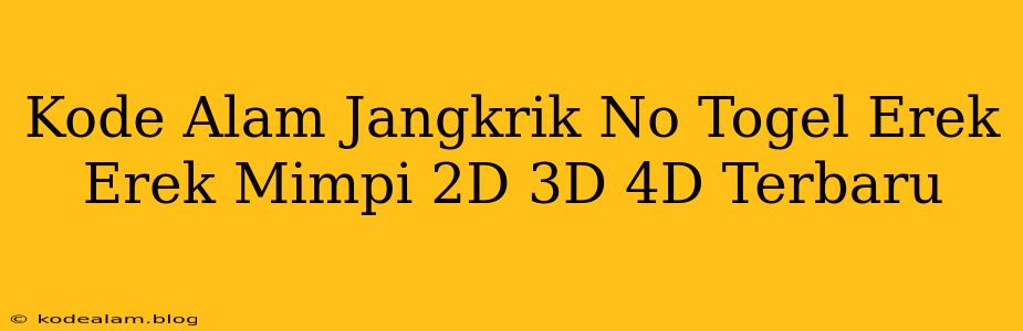 Kode Alam Jangkrik No Togel Erek Erek Mimpi 2D 3D 4D Terbaru