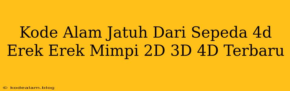 Kode Alam Jatuh Dari Sepeda 4d Erek Erek Mimpi 2D 3D 4D Terbaru