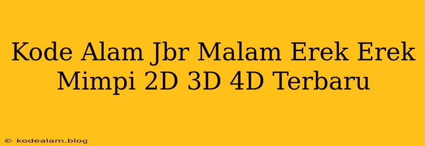 Kode Alam Jbr Malam Erek Erek Mimpi 2D 3D 4D Terbaru