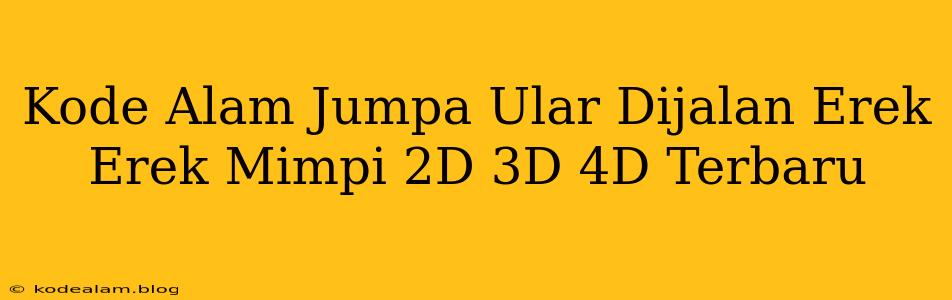 Kode Alam Jumpa Ular Dijalan Erek Erek Mimpi 2D 3D 4D Terbaru