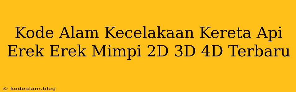 Kode Alam Kecelakaan Kereta Api Erek Erek Mimpi 2D 3D 4D Terbaru