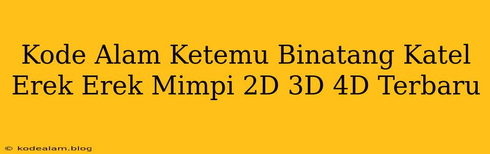 Kode Alam Ketemu Binatang Katel Erek Erek Mimpi 2D 3D 4D Terbaru