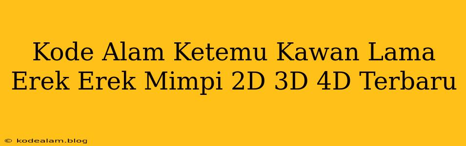 Kode Alam Ketemu Kawan Lama Erek Erek Mimpi 2D 3D 4D Terbaru