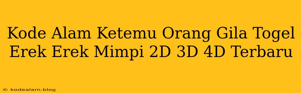 Kode Alam Ketemu Orang Gila Togel Erek Erek Mimpi 2D 3D 4D Terbaru