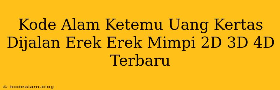 Kode Alam Ketemu Uang Kertas Dijalan Erek Erek Mimpi 2D 3D 4D Terbaru