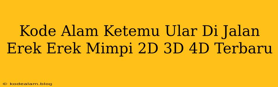 Kode Alam Ketemu Ular Di Jalan Erek Erek Mimpi 2D 3D 4D Terbaru