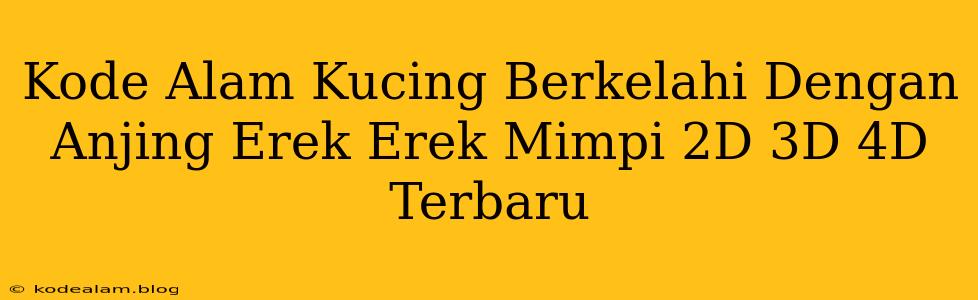 Kode Alam Kucing Berkelahi Dengan Anjing Erek Erek Mimpi 2D 3D 4D Terbaru