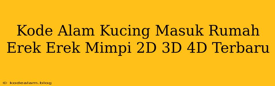 Kode Alam Kucing Masuk Rumah Erek Erek Mimpi 2D 3D 4D Terbaru