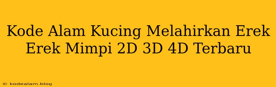 Kode Alam Kucing Melahirkan Erek Erek Mimpi 2D 3D 4D Terbaru