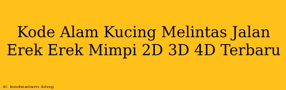 Kode Alam Kucing Melintas Jalan Erek Erek Mimpi 2D 3D 4D Terbaru